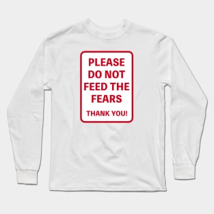 PLEASE DO NOT FEED THE FEARS THANK YOU! Long Sleeve T-Shirt